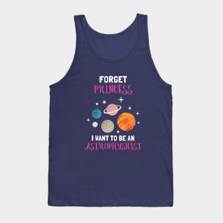 Forget Being A Princess I Want To Be An Astrophysicist Tank Top